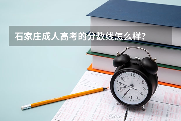 石家庄成人高考的分数线怎么样?