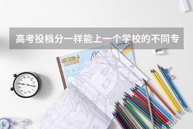 高考投档分一样能上一个学校的不同专业吗