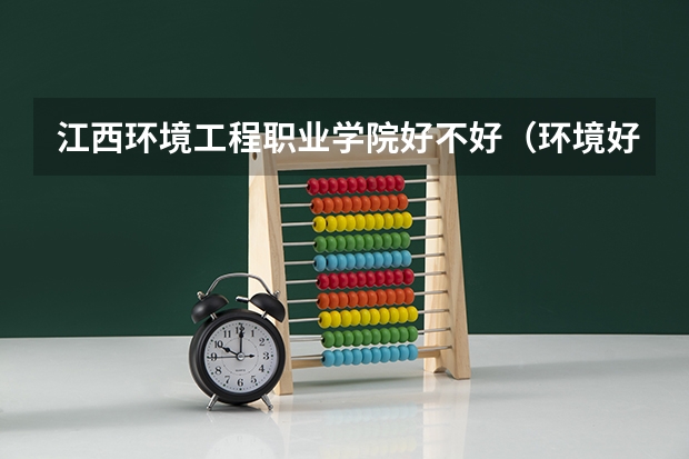 江西环境工程职业学院好不好（环境好宿舍不错的二本大学！）