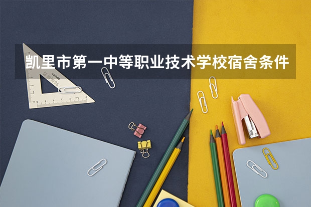 凯里市第一中等职业技术学校宿舍条件怎么样
