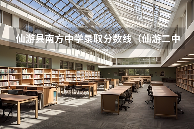 仙游县南方中学录取分数线（仙游二中录取分数线）