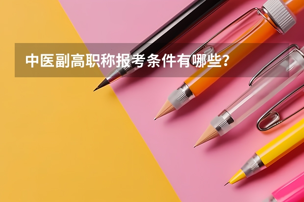 中医副高职称报考条件有哪些？