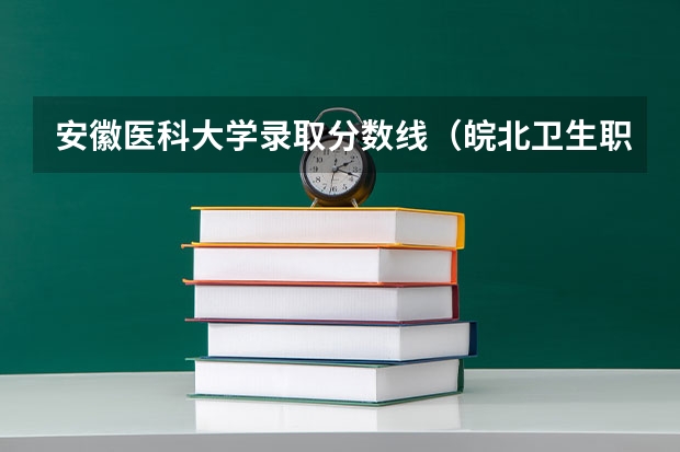安徽医科大学录取分数线（皖北卫生职业学院招生章程）