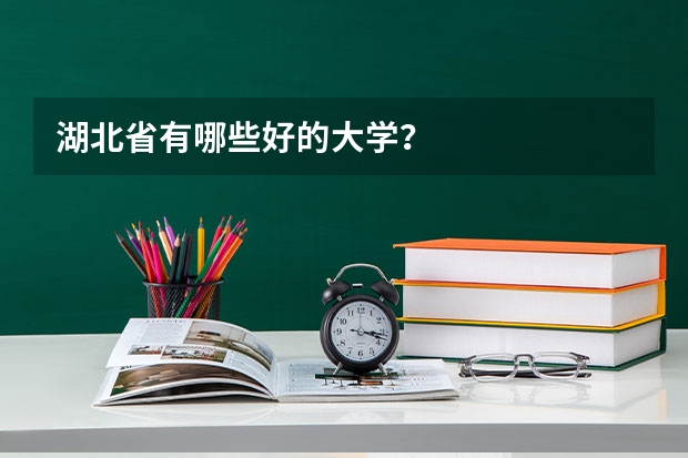 湖北省有哪些好的大学？