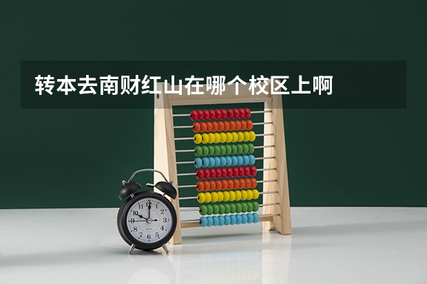 转本去南财红山在哪个校区上啊