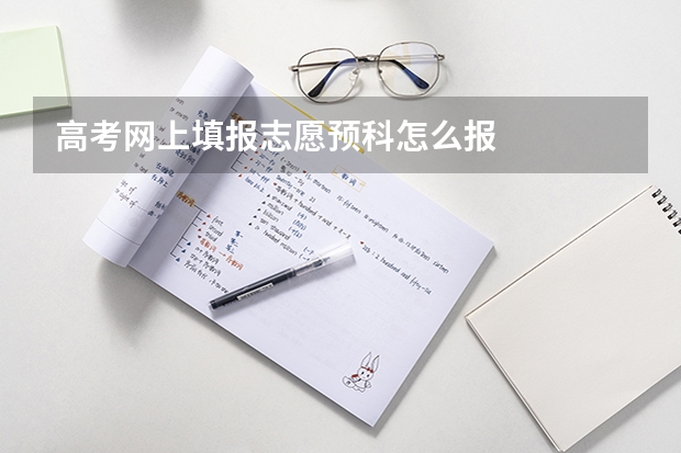 高考网上填报志愿预科怎么报