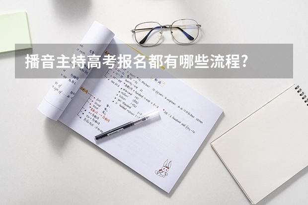 播音主持高考报名都有哪些流程?