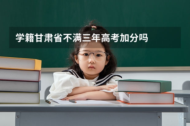 学籍甘肃省不满三年高考加分吗
