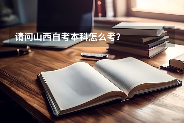 请问山西自考本科怎么考？