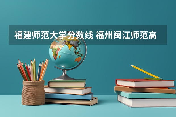 福建师范大学分数线 福州闽江师范高等专科学校分数线