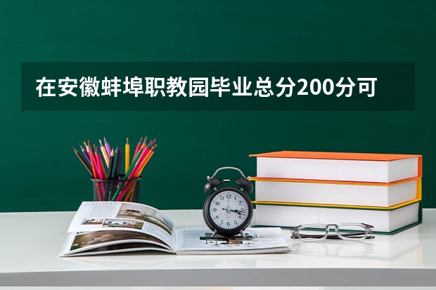在安徽蚌埠职教园毕业总分200分可以上哪些大学