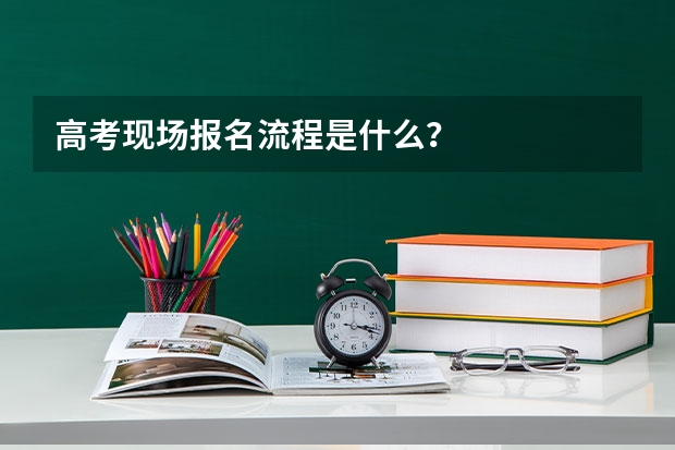 高考现场报名流程是什么？