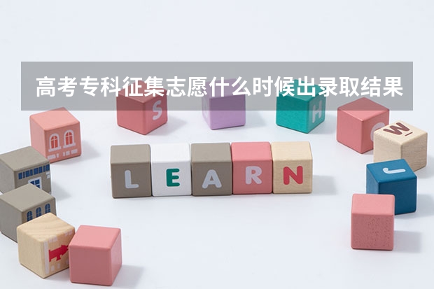 高考专科征集志愿什么时候出录取结果