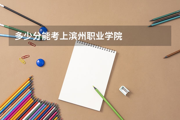 多少分能考上滨州职业学院