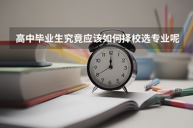 高中毕业生究竟应该如何择校选专业呢？