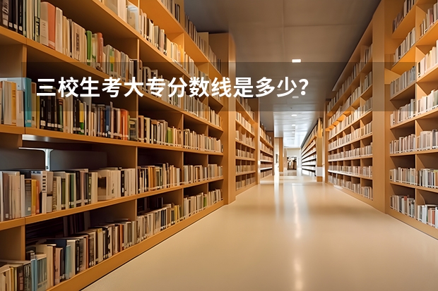 三校生考大专分数线是多少？