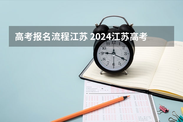高考报名流程江苏 2024江苏高考报名流程