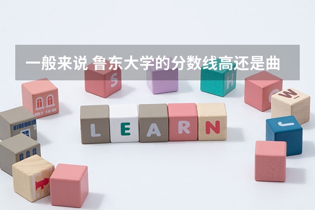 一般来说 鲁东大学的分数线高还是曲阜师范的分数线高啊（曲阜师范大学提前批公费师范生录取分数线）