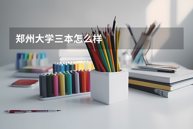 郑州大学三本怎么样