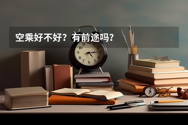 空乘好不好？有前途吗？