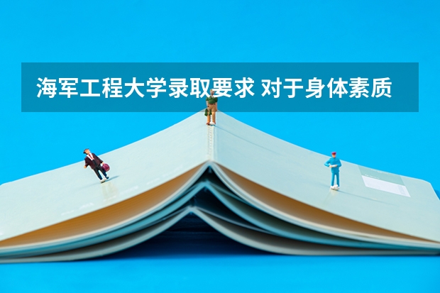 海军工程大学录取要求 对于身体素质方面有什么特别要求吗？