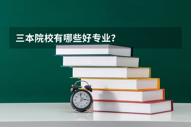 三本院校有哪些好专业？