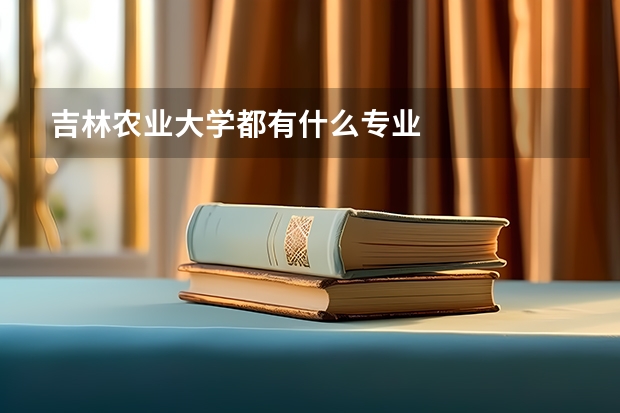 吉林农业大学都有什么专业