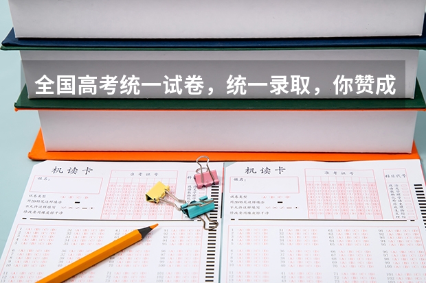 全国高考统一试卷,统一录取,你赞成吗?如果不赞成,原因是什么?
