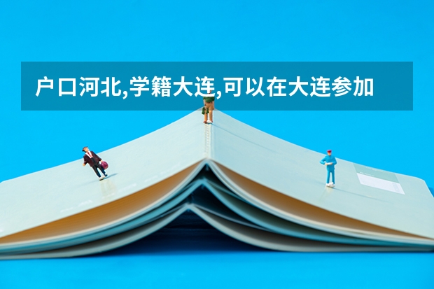 户口河北,学籍大连,可以在大连参加高考吗