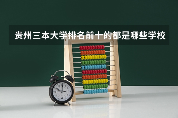 贵州三本大学排名前十的都是哪些学校？