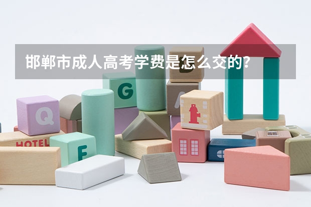 邯郸市成人高考学费是怎么交的？