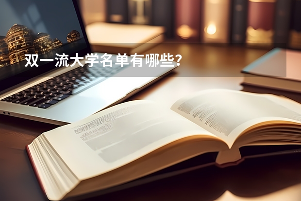双一流大学名单有哪些？