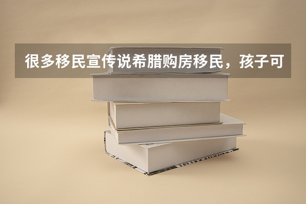 很多移民宣传说希腊购房移民，孩子可以考华侨联考，上北大清华很容易，具体这是什么政策啊？