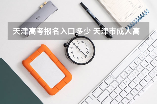天津高考报名入口多少 天津市成人高考报名方式？