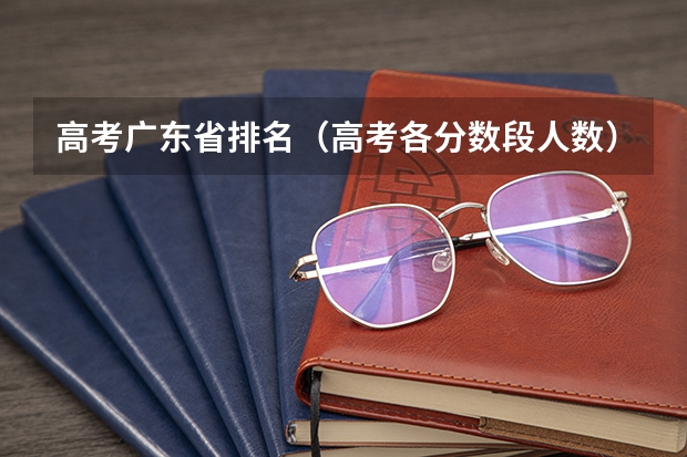 高考广东省排名(高考各分数段人数)