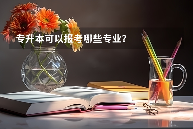 专升本可以报考哪些专业？