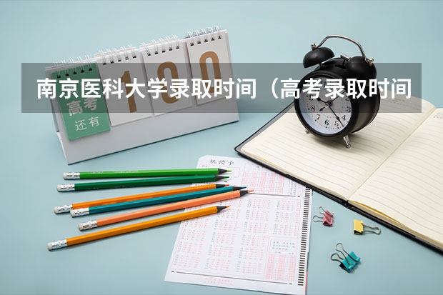 南京医科大学录取时间（高考录取时间）
