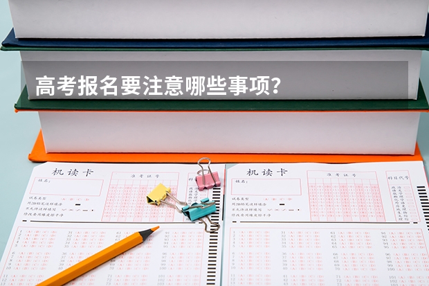 高考报名要注意哪些事项？