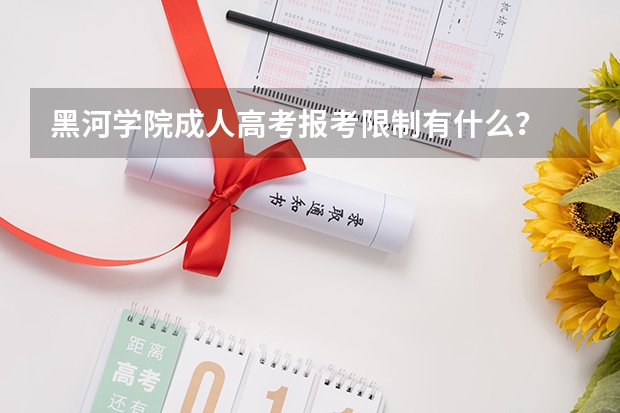 黑河学院成人高考报考限制有什么?