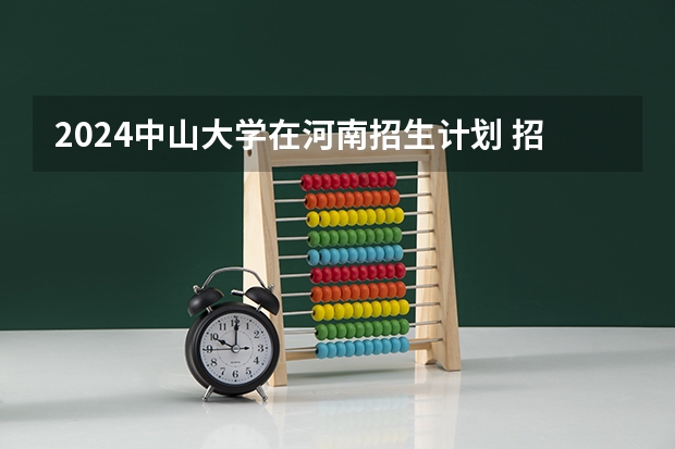 2024中山大学在河南招生计划 招多少人
