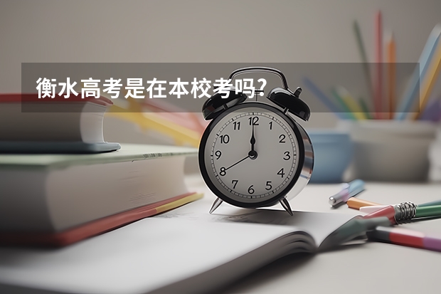 衡水高考是在本校考吗?