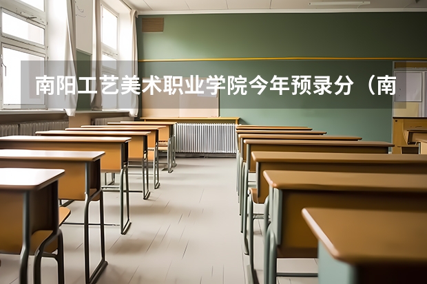 南阳工艺美术职业学院今年预录分（南阳职业技术学院分数线）