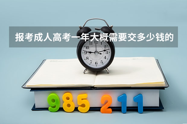 报考成人高考一年大概需要交多少钱的学费？