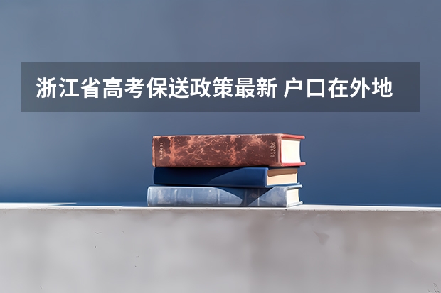 浙江省高考保送政策最新 户口在外地,在哈市读高中,能否在哈市参加高考