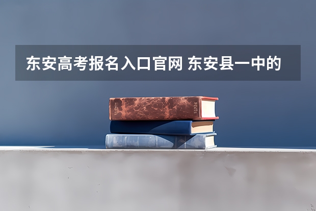 东安高考报名入口官网 东安县一中的高考成绩?