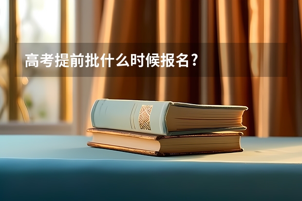高考提前批什么时候报名?