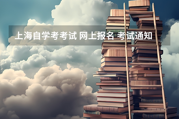 上海自学考考试 网上报名 考试通知单怎么领?急啊!!