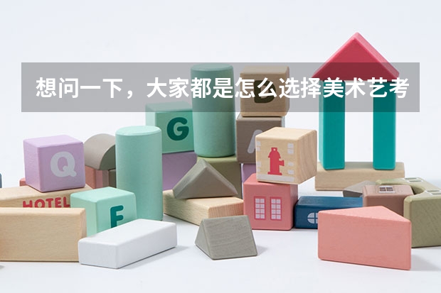 想问一下，大家都是怎么选择美术艺考集训画室的？
