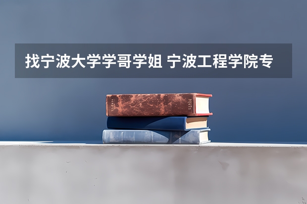 找宁波大学学哥学姐 宁波工程学院专科