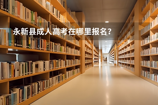永新县成人高考在哪里报名？
